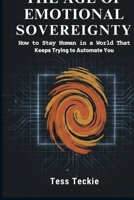 The Age Of Emotional Sovereignty: How to Stay Human in a World That Keeps Trying to Automate You 1918572143 Book Cover