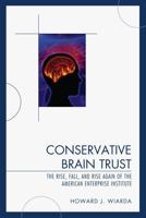 Conservative Brain Trust: The Rise, Fall, and Rise Again of the American Enterprise Institute 0739128841 Book Cover