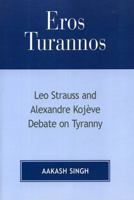 Eros Turannos: Leo Strauss & Alexandre Kojeve Debate on Tyranny 0761832599 Book Cover