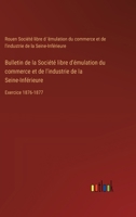 Bulletin de la Société libre d'émulation du commerce et de l'industrie de la Seine-Inférieure: Exercice 1876-1877 3385024498 Book Cover