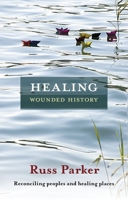 Healing Wounded History: Reconciling Peoples and Restoring Places 0281066256 Book Cover