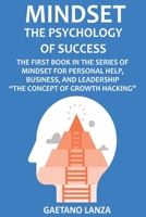 Mindset: The Psychology of Success: The First Book in the Series of Mindset for Personal Help, Business, and Leadership  “The Concept of Growth Hacking” (1) B084DGNQQ9 Book Cover
