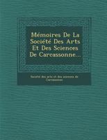 Memoires de La Societe Des Arts Et Des Sciences de Carcassonne... 1249943132 Book Cover