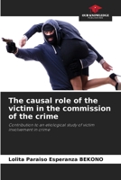The causal role of the victim in the commission of the crime: Contribution to an etiological study of victim involvement in crime 620590120X Book Cover