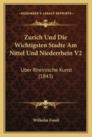Zurich Und Die Wichtigsten Stadte Am Nittel Und Niederrhein V2: Uber Rheinische Kunst (1843) 1160761329 Book Cover