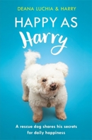 Happy as Harry: A rescue dog shares his secrets for daily happiness 1472250869 Book Cover