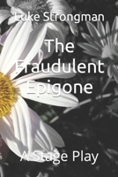 The Fraudulent Epigone: A Stage Play B08X6243M7 Book Cover