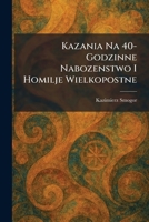 Kazania Na 40- Godzinne Nabozenstwo I Homilje Wielkopostne (Polish Edition) 1025767411 Book Cover