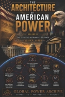 The Architecture of American Power - Volume II: The Strategic Instruments of Power (The Global Power Archive) B0HG6RMP2Y Book Cover