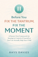 Before You Fix the Tantrum, Fix the Moment: A Parent-First Framework for Staying in Control of Yourself So You Can Actually Help Your Child (Taming Tantrums) B0GSRCDS6M Book Cover