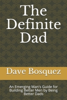 The Definite Dad: An Emerging Man's Guide for Building Better Men by Being Better Dads B085RNLCWP Book Cover