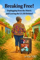Breaking Free!: Unplugging from the Matrix and Leaving the U.S. BS Behind B0GLP6KGC3 Book Cover