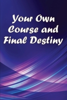Your Own Course and Final Destiny: Living With A Purpose 3986087176 Book Cover