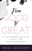 From Good to Great : A Customer Service Audit for Photographers 1641843209 Book Cover