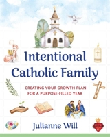 Intentional Catholic Family: Creating Your Growth Plan for a Purpose-Filled Year 1681927268 Book Cover