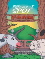 My Friends and I Spot Farm: A Puzzle Picture Book 1069083712 Book Cover