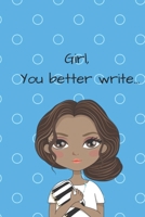 Girl, You Better Write: A Journal for the Young, Black, and Gifted Girls for Goal Tracking and Reflection 1693917173 Book Cover