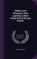 Alfred, Lord Tennyson, Poet Laureate; A Brief Study of His Life and Poetry 1360170421 Book Cover