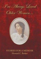 I Have Always Loved Older Women... : Stories for a Memoir 1796039020 Book Cover