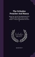 The Orthodox Preacher And Nancy: Being The Tale Of The Misfortunes Of A Minister Who Tried To Do As Jesus Would : A Story Of Ministerial Life As It Is... 1277108501 Book Cover