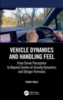 Vehicle Dynamics and Handling Feel: From Driver Perception to Beyond Center-of-Gravity Dynamics and Design Formulas 1032427698 Book Cover