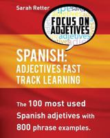 Spanish: Adjectives Fast Track Learning: The 100 most used Spanish adjectives with 800 phrase examples 153723918X Book Cover