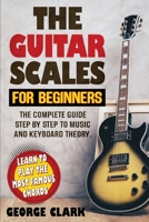 Guitar Scales for Beginners: A step-by-step guide to scales, music theory and keyboard theory. Learn the largest musical scales to play with your guitar 1801202923 Book Cover