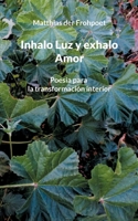 Inhalo Luz y exhalo Amor: Poesía para la transformación interior 3758374898 Book Cover