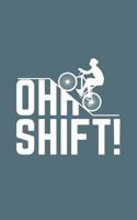 Oh Shift: Oh Shift Funny Cycling Notebook - Cool Triathlon Biking Rider Doodle Diary Book With Bicycle, Big Hill And Word Play For Biker, Bike Lover And Cyclist Who Loves Riding Bikes Uphill In Trail! 1097201163 Book Cover