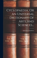 Cyclopaedia, Or An Universal Dictionary Of Arts And Sciences... B0BN8ZTWQ6 Book Cover