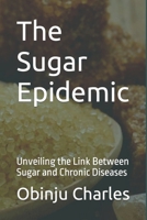 The Sugar Epidemic: Unveiling the Link Between Sugar and Chronic Diseases B0C9SHFRYW Book Cover