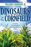 Dinosaurs in the Cornfield: Lessons Unearthed on My Grandfather's Farm 1947860062 Book Cover