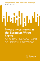 Private Investments in the European Water Sector: A Country Overview Based on Utilities’ Performance 3032247349 Book Cover