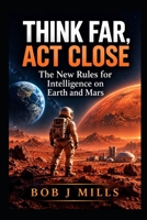 Think Far, Act Close: The New Rules for Intelligence on Earth and Mars (MIFECO Business Books) B0HJJJDWNF Book Cover