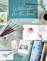 Watercolor for the Soul: Simple painting projects for beginners, to calm, soothe and inspire 1446308995 Book Cover