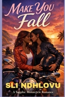 Make You Fall: A Black Sapphic Motorcycle Romance (Iron Roses Motorcycle Club) B0GQLVQ88M Book Cover
