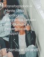 Transformando a Mente: Uma Abordagem Integrada à Terapia de Exposição e Prevenção de Resposta B0C1JJRFT6 Book Cover