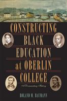 Constructing Black Education at Oberlin College: A Documentary History 0821418874 Book Cover