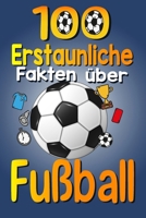 100 Erstaunliche Fakten über Fußball: Die lustigen Trivia und interessanten Kuriositäten des Fußballs für fußballbegeisterte Kinder, Jungen und Mädchen, mit spaßigen Bildern (German Edition) B0CMD6YV6H Book Cover