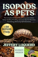 ISOPODS AS PETS: The Complete Guide To Keeping Isopods, Habitat Setup, Feeding, Breeding, And Care Tips For Bioactive Terrariums And Exotic Pet Enthusiasts B0FJSJ6JLH Book Cover