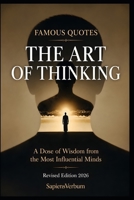Famous Quotations — The Art of Thinking: Doses of Wisdom from the Most Influential Minds: 41 Thinkers, 200 Quotations, and Why Some of Them Belong to Someone Else B0HCH886QW Book Cover