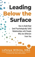 Leading Below the Surface: How to Build Real (and Psychologically Safe) Relationships with People Who Are Different from You 1951591844 Book Cover