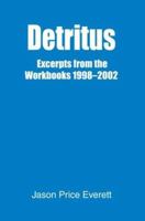 Detritus: Excerpts from the Workbooks 1998-2002 0595299237 Book Cover