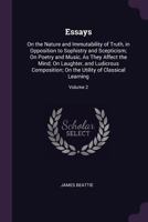 Essays: on the Nature and Immutability of Truth in Opposition to Sophistry and Scepticism; On Poetry and Music, as they Affect the Mind; on Laughter and Ludicrous Composition; on the Utility of Classi 1296021459 Book Cover