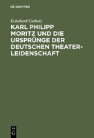Karl Philipp Moritz Und Die Ursprünge Der Deutschen Theaterleidenschaft 3111186555 Book Cover