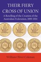 THEIR FIERY CROSS OF UNION: A Retelling of the Creation of the Australian Federation, 1889-1914 1922449660 Book Cover