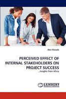 PERCEIVED EFFECT OF INTERNAL STAKEHOLDERS ON PROJECT SUCCESS: ...Insights from Africa 3838371763 Book Cover