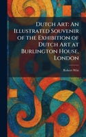Dutch Art: An Illustrated Souvenir of the Exhibition of Dutch Art at Burlington House, London 102561478X Book Cover
