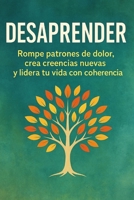 Desaprender: Rompe patrones de dolor, crea creencias nuevas y lidera tu vida con coherencia B0FVDVCK2Q Book Cover