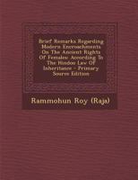 Brief Remarks Regarding Modern Encroachments On The Ancient Rights Of Females: According To The Hindoo Law Of Inheritance 1165876477 Book Cover